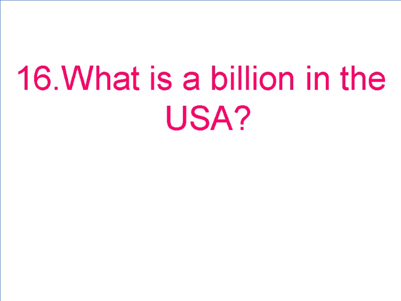 16.What is a billion in the USA?